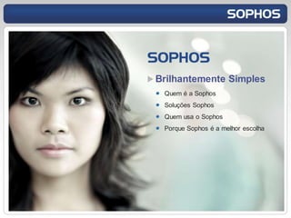 Brilhantemente Simples
 Quem é a Sophos
 Soluções Sophos
 Quem usa o Sophos
 Porque Sophos é a melhor escolha
 