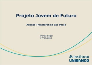 Projeto Jovem de Futuro Adesão Transferência São Paulo Wanda Engel 27/10/2011 