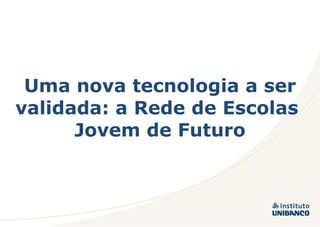Uma nova tecnologia a ser validada: a Rede de Escolas  Jovem de Futuro 