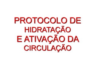 PROTOCOLO DE
 HIDRATAÇÃO
E ATIVAÇÃO DA
 CIRCULAÇÃO
 