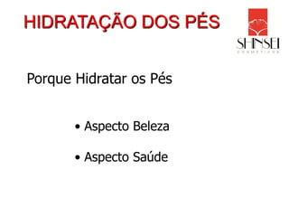 HIDRATAÇÃO DOS PÉS


Porque Hidratar os Pés


       • Aspecto Beleza

       • Aspecto Saúde
 
