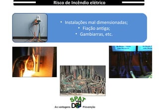 • Instalações mal dimensionadas;
• Fiação antiga;
• Gambiarras, etc.
Risco de Incêndio elétrico
 