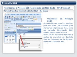 Gestão ContábilConhecendo o Processo ECD: Escrituração Contábil Digital – SPED ContábilParametrizando o sistema Gestão Contábil – RM SaldusPlano de Contas ContábeisNo plano de contas contábil é necessário informar a Natureza da conta para emissão do SPED. No caso de existir alguma conta que não deve ser enviada, deve ser informada a opção “Não informado”.