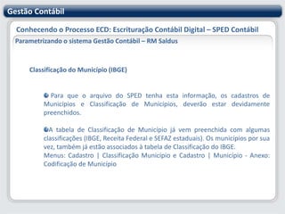 Gestão ContábilConhecendo o Processo ECD: Escrituração Contábil Digital – SPED ContábilParametrizando o sistema Gestão Contábil – RM SaldusCentro de Custo x Conta ContábilAtravés dos parâmetros do sistema é possível definir qual informação do Lançamento Contábil será considerada como Centro de Custo na montagem do arquivo para o SPED.  Existem duas opções: "Próprio Centro de Custo" ou "Conta Gerencial".