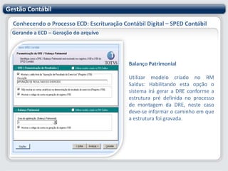 Gestão ContábilConhecendo o Processo ECD: Escrituração Contábil Digital – SPED ContábilGerando a ECD – Geração do arquivo O processo de geração do SPED Contábil consiste em criar um arquivo digital em um formato específico.É acessado através do Menu: Obrigações Acessórias | Gerar SPED Contábil