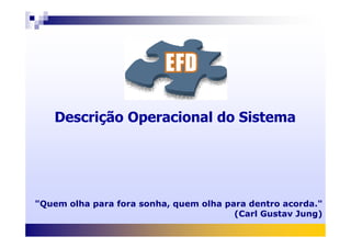 Descrição Operacional do SistemaDescrição Operacional do Sistema
"Quem olha para fora sonha, quem olha para dentro acorda."
(Carl Gustav Jung)
 