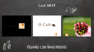 Cafe NEXT

-

Reuniao com Investidores

 