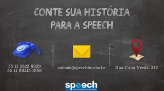 CONTE SUA HISTORIA
PARA A SPEECH

55 11 2822 6929
55 11 99215 1868

contato@speechbr.com.br

Rua Cabo Verde, 272

 