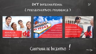 DKT international

( preservativos prudence )

Campanha de Incentivo

 