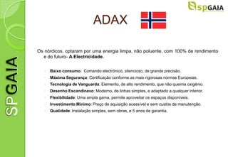 ADAX

Os nórdicos, optaram por uma energia limpa, não poluente, com 100% de rendimento
  e do futuro- A Electricidade.


   ◦ Baixo consumo: Comando electrónico, silencioso, de grande precisão.
   ◦ Máxima Segurança: Certificação conforme as mais rigorosas normas Europeias.
   ◦ Tecnologia de Vanguarda: Elemento, de alto rendimento, que não queima oxigénio.
   ◦ Desenho Escandinavo: Moderno, de linhas simples, e adaptado a qualquer interior.
   ◦ Flexibilidade: Uma ampla gama, permite aproveitar os espaços disponíveis.
   ◦ Investimento Mínimo: Preço de aquisição acessível e sem custos de manutenção.
   ◦ Qualidade: Instalação simples, sem obras, e 5 anos de garantia.
 