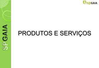 PRODUTOS E SERVIÇOS
 