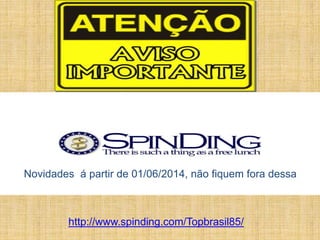Novidades á partir de 01/06/2014, não fiquem fora dessa
http://www.spinding.com/Topbrasil85/
 
