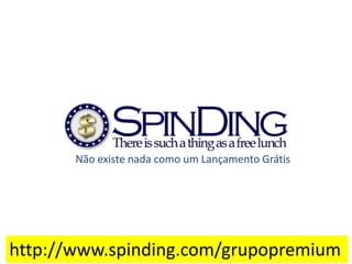 Não existe nada como um Lançamento Grátis
http://www.spinding.com/grupopremium
 