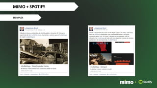 MIMO + SPOTIFY
EXEMPLOS
+
 