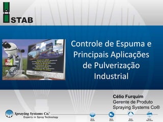 Célio Furquim
Gerente de Produto
Spraying Systems Co®
Controle de Espuma e
Principais Aplicações
de Pulverização
Industrial
 
