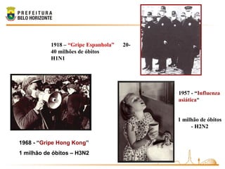 1968 - “Gripe Hong Kong”
1 milhão de óbitos – H3N2
1957 - “Influenza
asiática”
1 milhão de óbitos
- H2N2
1918 – “Gripe Espanhola” 20-
40 milhões de óbitos
H1N1
 