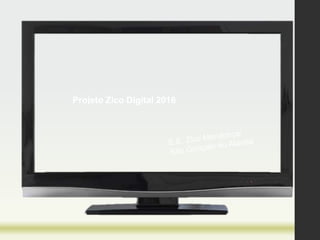 Projeto Zico Digital 2016
 
