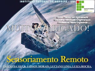 Sensoriamento Remoto
ERÍLIO DA SILVA; JADSON MORAIS; LUCIANO LIMA; LUIZA ROCHA.
 