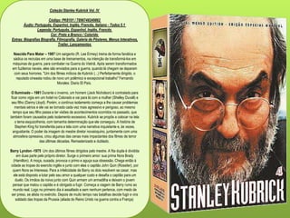 Coleção Stanley Kubrick Vol. IV
Código: PK8101 / 7896748249862
Áudio: Português, Espanhol, Inglês, Francês, Italiano - Todos 5.1
Legenda: Português, Espanhol, Inglês, Francês
Cor: Preto e Branco / Colorido
Extras: Biografias Biografia, Filmografia, Galeria de Pôsteres, Menus Interativos,
Trailer, Lançamentos
Nascido Para Matar – 1987 Um sargento (R. Lee Ermey) treina de forma fanática e
sádica os recrutas em uma base de treinamentos, na intenção de transformá-los em
máquinas de guerra, para combater na Guerra do Vietnã. Após serem transformados
em fuzileiros navais, eles são enviados para a guerra, quando lá chegam se deparam
com seus horrores. "Um dos filmes míticos de Kubrick (...) Perfeitamente dirigido, o
reputado cineasta rodou de novo um polêmico e excepcional trabalho" Fernando
Morales: Diario El País.
O Iluminado – 1981 Durante o inverno, um homem (Jack Nicholson) é contratado para
ficar como vigia em um hotel no Colorado e vai para lá com a mulher (Shelley Duvall) e
seu filho (Danny Lloyd). Porém, o contínuo isolamento começa a lhe causar problemas
mentais sérios e ele vai se tornado cada vez mais agressivo e perigoso, ao mesmo
tempo que seu filho passa a ter visões de acontecimentos ocorridos no passado, que
também foram causados pelo isolamento excessivo. Kubrick se propôs a colocar na tela
o tema esquizofrenia, com tamanha determinação que ele conseguiu. A história de
Stephen King foi transferida para a tela com uma narrativa inquietante e, às vezes,
angustiante. O poder da imagem do mestre diretor novaioquino, juntamente com uma
atmosfera opressiva, criou algumas das cenas mais impactantes dos filmes de terror
das últimas décadas. Remasterizado e dublado.
Barry Lyndon -1975 Um dos últimos filmes dirigidos pelo mestre. A fita dupla é dividida
em duas parte pelo próprio diretor. Surge o primeiro amor: sua prima Nora Brady
(Hamilton). A moça, ousada, provoca o primo e aguça sua obsessão. Chega então à
cidade as tropas do exercito inglês e junto com elas o capitão John Quin (Rossiter), por
quem Nora se Interessa. Para a infelicidade de Barry os dois resolvem se casar, mas
ele está disposto a lutar pelo seu amor a qualquer custo e desafia o capitão para um
duelo. Os irmãos da noiva junto com Quin armam um armadilha e deixam o jovem
pensar que matou o capitão e é obrigado a fugir. Começa a viagem de Barry rumo ao
mundo real. Logo no primeiro dia é assaltado e sem nenhum pertence, com medo de
ser preso, se alista no exército. Depois de muito tempo nas batalhas decide fugir e vira
soldado das tropas da Prussia (aliada do Reino Unido na guerra contra a França)
 