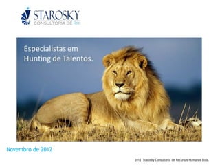 Novembro de 2012
                   2012 Starosky Consultoria de Recursos Humanos Ltda.
 