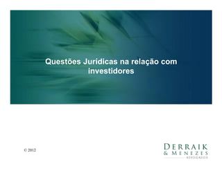 Questões Jurídicas na relação com
                   investidores




© 2012
 