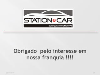 Obrigado pelo interesse em
              nossa franquia !!!!

23/11/2010                            24
 