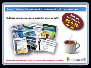 $tiforp™ - Nossas Ferramentas e Pacote de negócios são de enorme valor.



Tudo isso por menos do que o custo de 1 xícara de café !




Ferramentas excelentes para atingir seu público em qualquer parte do mundo

                                                                             © 2011 Stiforp.com All Rights Reserved.
 