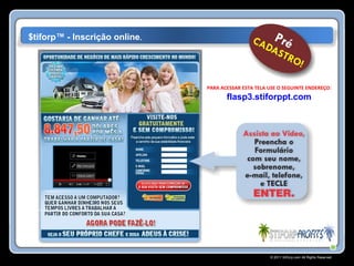 $tiforp™ - Inscrição online.




                               PARA ACESSAR ESTA TELA USE O SEGUINTE ENDEREÇO:
                                      flasp3.stiforppt.com




                                                       © 2011 Stiforp.com All Rights Reserved.
 
