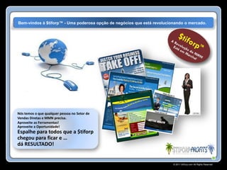 Bem-vindos à $tiforp™ - Uma poderosa opção de negócios que está revolucionando o mercado.




Nós temos o que qualquer pessoa no Setor de
Vendas Diretas e MMN precisa.
Aproveite as Ferramentas!
Aproveite a Oportunidade!
Espalhe para todos que a $tiforp
chegou para ficar e …
dá RESULTADO!


                                                                         © 2011 Stiforp.com All Rights Reserved.
 