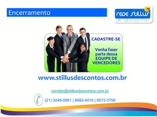 Encerramento




        www.stillusdescontos.com.br
               contato@stillusdescontos.com.br

          (21) 3048-0961 | 8882-4015 | 8573-3759
 