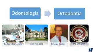 Odontologia Ortodontia 
Dr. Raul e Dra. Luciana UFPR 1988-1992 Dr. Sergio Kubitsk SPO 1993-1995 
 