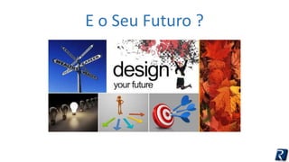 E o Seu Futuro ? 
 