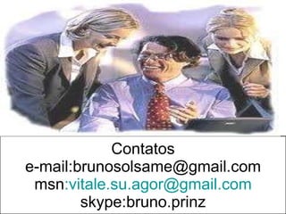 Contatos e-mail:brunosolsame@gmail.com msn : [email_address] skype:bruno.prinz 