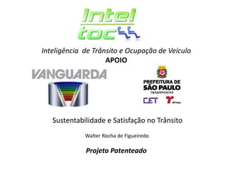 Inteligência de Trânsito e Ocupação de Veículo
APOIO

Sustentabilidade e Satisfação no Trânsito
Walter Rocha de Figueiredo

Projeto Patenteado

 