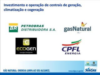 Investimento e operação de centrais de geração,
climatização e cogeração
 