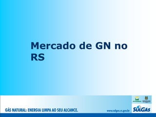 Mercado de GN no
RS
 