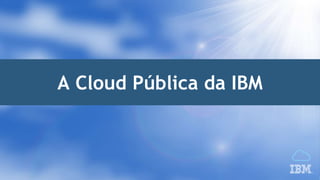 © IBM Corporation
text
5
A Cloud Pública da IBM
 