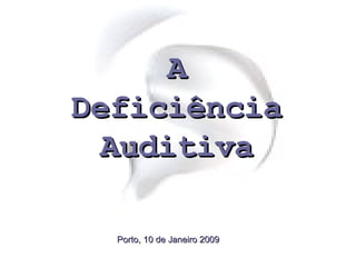 A Deficiência Auditiva Porto, 10 de Janeiro 2009 