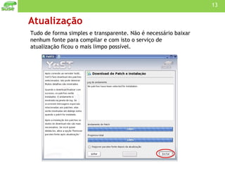Atualização Tudo de forma simples e transparente. Não é necessário baixar nenhum fonte para compilar e com isto o serviço de atualização ficou o mais limpo possível.  