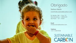 Dr. Bacelar, 368 • Conj. 131
Vila Clementino • 04026-001
São Paulo • SP • Brasil
Email
info@sustainablecarbon.com
Telefone
+55 11 2649 0036
Stefano Merlin
smerlin@sustainablecarbon.com
 