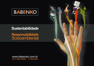 Sustentabilidade
Responsabilidade
Socioambiental



www.babenko.com.br
55 11 3542 055655   11 3542 0505
 
