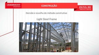 CONSTRUÇÃO
Decisão e escolha do método construtivo
Light Steel Frame
 