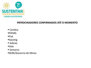 PATROCINADORES CONFIRMADOS ATÉ O MOMENTO
 Cenibra
FIEMG
Fiat
Gasmig
 Sebrae
Vale
 Samarco
SEDE/Governo de Minas
 