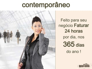 contemporâneo
Feito para seu
negócio Faturar
24 horas
por dia, nos
365 dias
do ano !
 