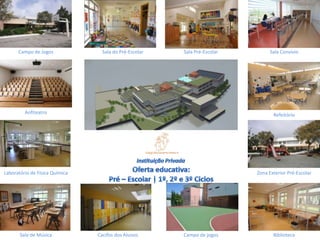 Campo de Jogos Sala do Pré-Escolar Sala ConvívioSala Pré-Escolar
Refeitório
Zona Exterior Pré-Escolar
Campo de jogos BibliotecaCacifos dos AlunosSala de Música
Laboratório de Física Química
Anfiteatro
4
 