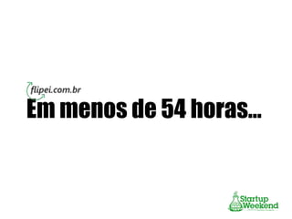 Em menos de 54 horas...

 