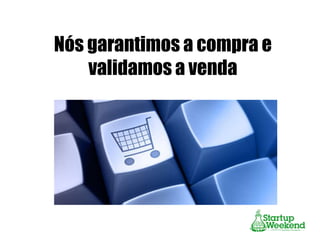 Nós garantimos a compra e
validamos a venda

 