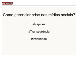 Como gerenciar crise nas mídias sociais?

                #Rapidez

              #Transparência

               #Prioridade
 