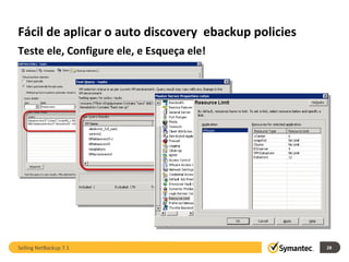 Fácil de aplicar o auto discovery  ebackup policies Teste ele, Configure ele, e Esqueça ele! Selling NetBackup 7.1 