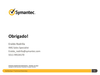 Eraldo Rodrilla IMG Sales Specialist [email_address] 5511 99534170 NetBackup 7 Technical Overview  